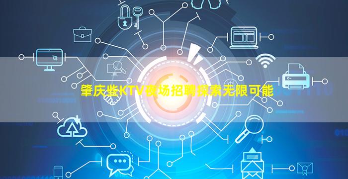 肇庆些KTV夜场招聘探索无限可能